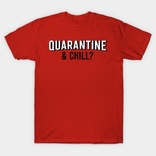 Quarantine & Chill? T-Shirt